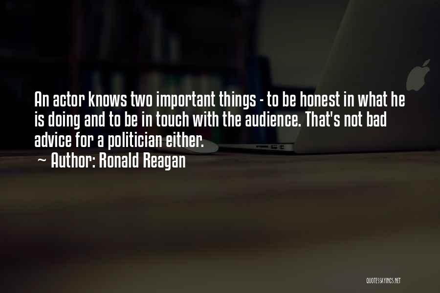 Ronald Reagan Quotes: An Actor Knows Two Important Things - To Be Honest In What He Is Doing And To Be In Touch