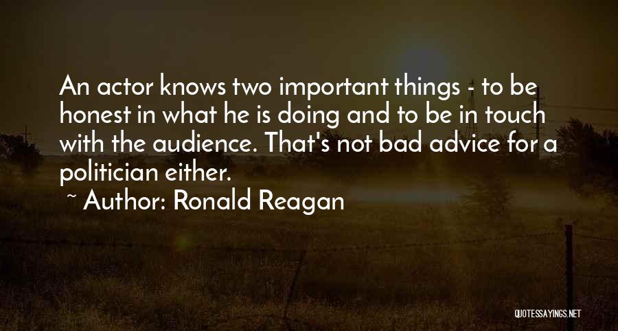 Ronald Reagan Quotes: An Actor Knows Two Important Things - To Be Honest In What He Is Doing And To Be In Touch