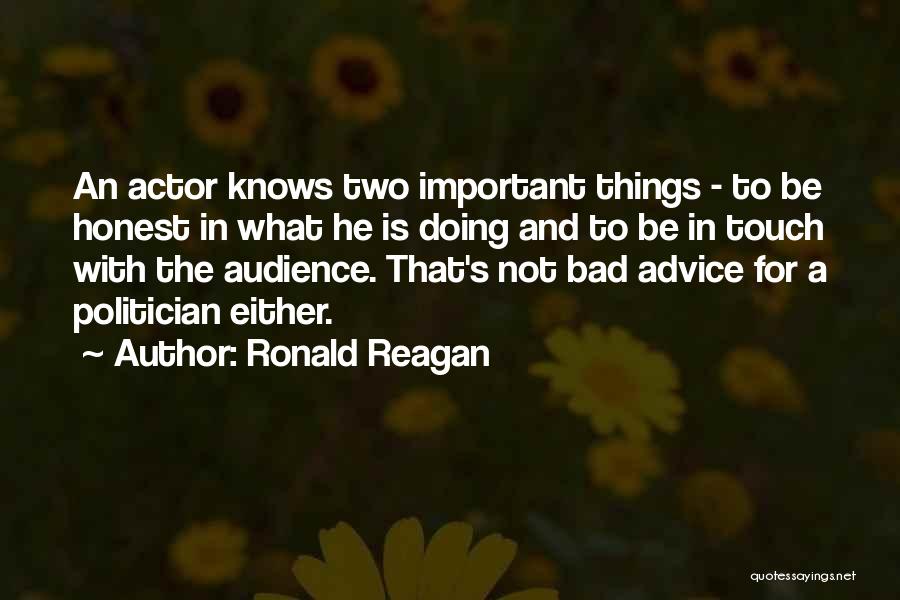 Ronald Reagan Quotes: An Actor Knows Two Important Things - To Be Honest In What He Is Doing And To Be In Touch