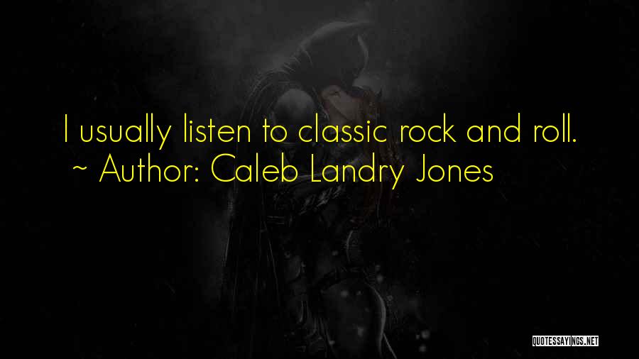 Caleb Landry Jones Quotes: I Usually Listen To Classic Rock And Roll.