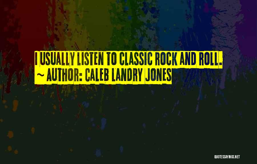 Caleb Landry Jones Quotes: I Usually Listen To Classic Rock And Roll.