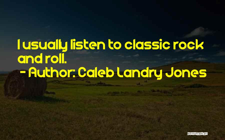 Caleb Landry Jones Quotes: I Usually Listen To Classic Rock And Roll.