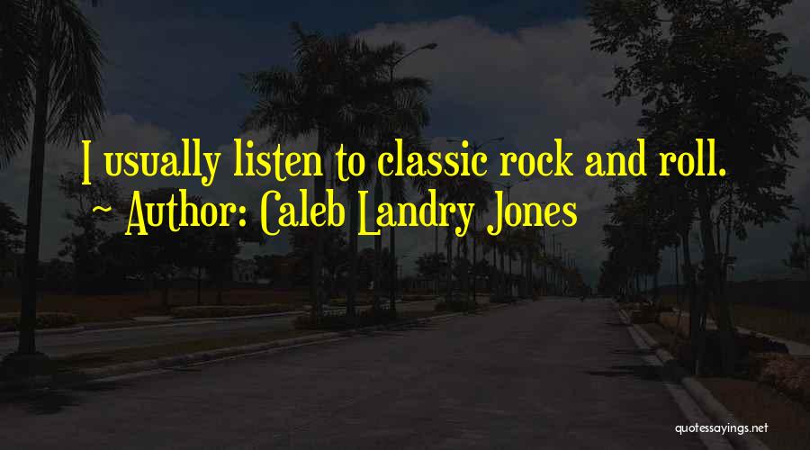 Caleb Landry Jones Quotes: I Usually Listen To Classic Rock And Roll.