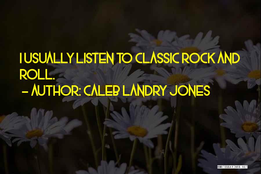 Caleb Landry Jones Quotes: I Usually Listen To Classic Rock And Roll.