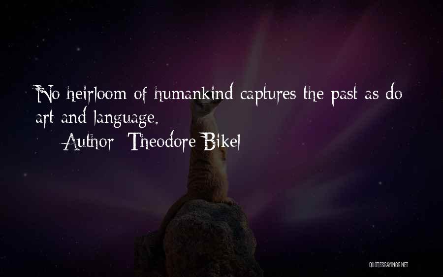 Theodore Bikel Quotes: No Heirloom Of Humankind Captures The Past As Do Art And Language.