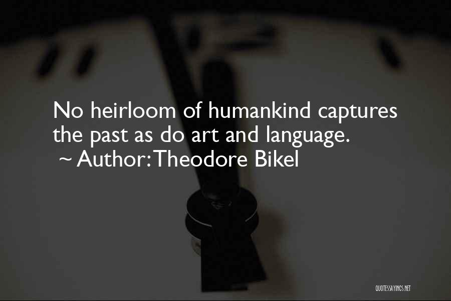 Theodore Bikel Quotes: No Heirloom Of Humankind Captures The Past As Do Art And Language.