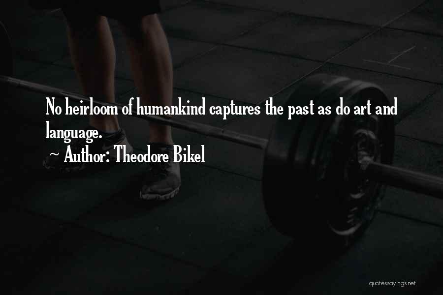 Theodore Bikel Quotes: No Heirloom Of Humankind Captures The Past As Do Art And Language.
