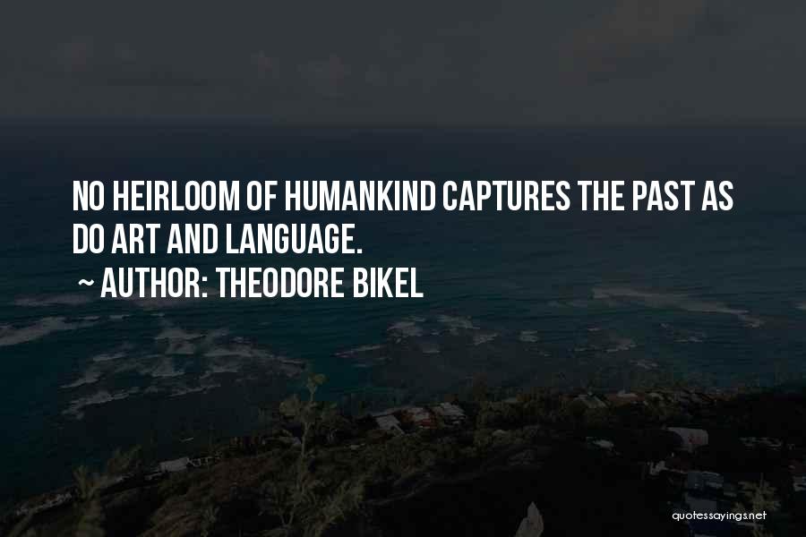 Theodore Bikel Quotes: No Heirloom Of Humankind Captures The Past As Do Art And Language.