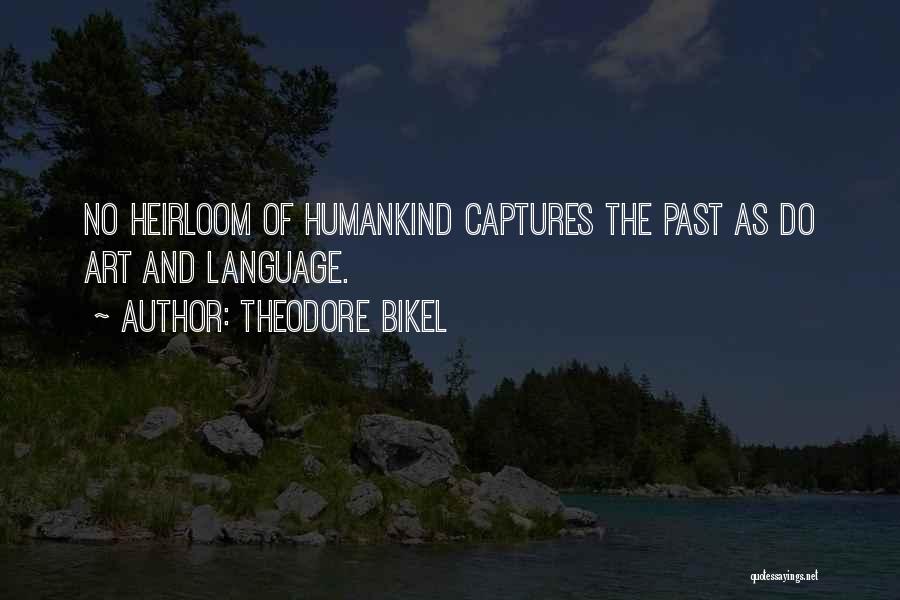 Theodore Bikel Quotes: No Heirloom Of Humankind Captures The Past As Do Art And Language.