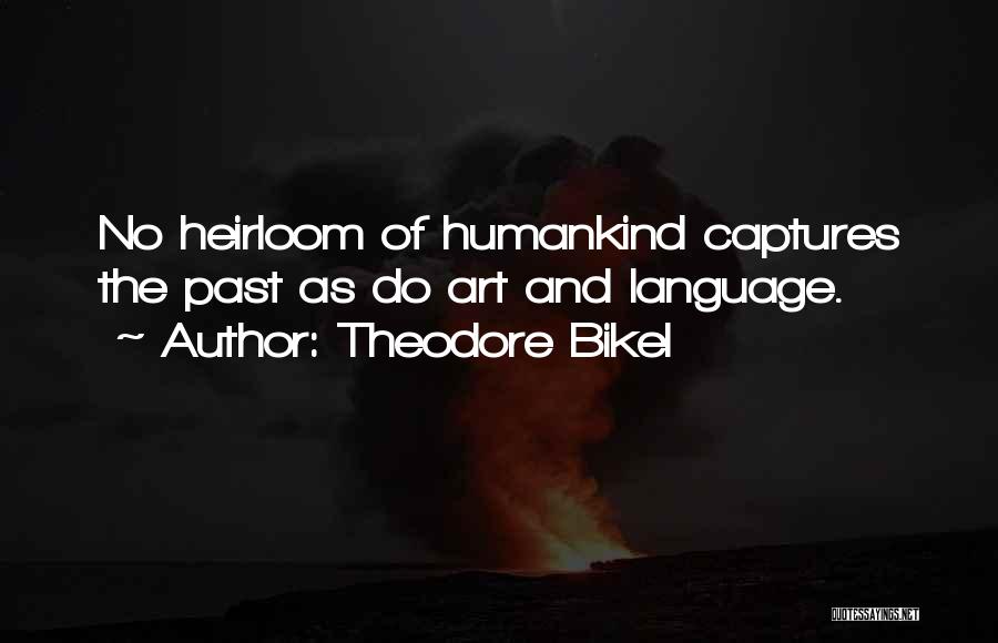 Theodore Bikel Quotes: No Heirloom Of Humankind Captures The Past As Do Art And Language.