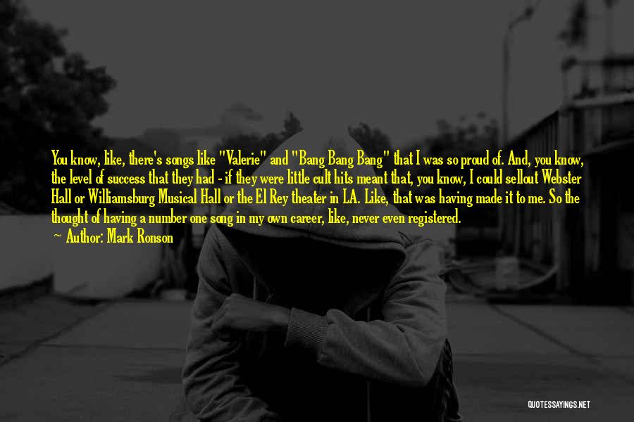 Mark Ronson Quotes: You Know, Like, There's Songs Like Valerie And Bang Bang Bang That I Was So Proud Of. And, You Know,