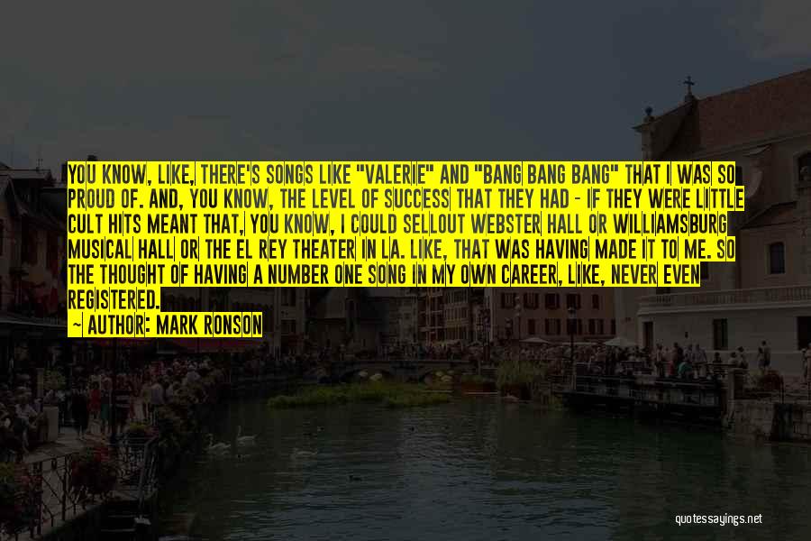 Mark Ronson Quotes: You Know, Like, There's Songs Like Valerie And Bang Bang Bang That I Was So Proud Of. And, You Know,