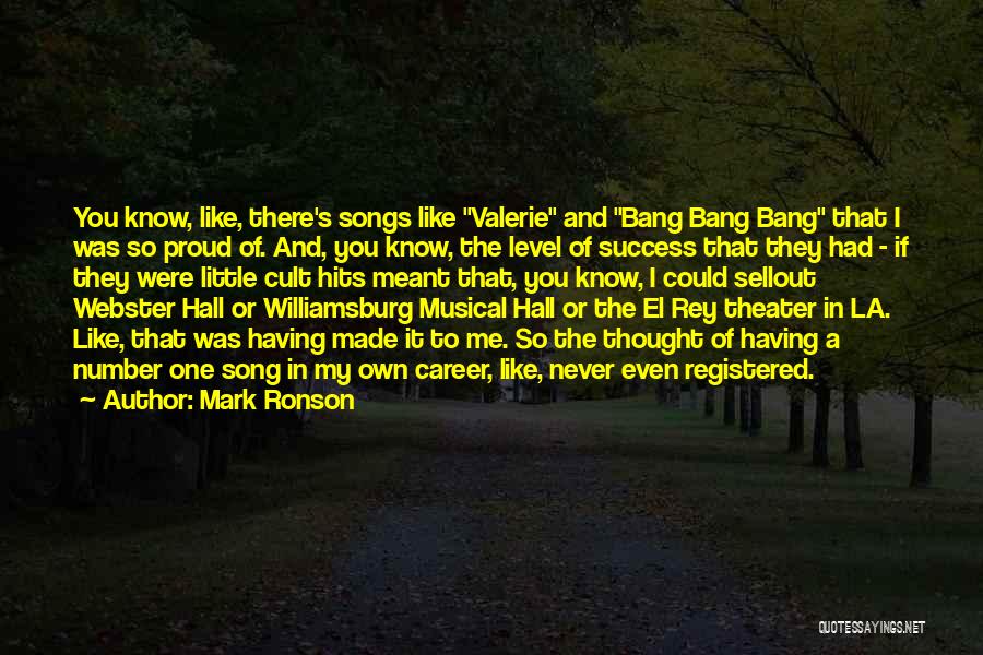 Mark Ronson Quotes: You Know, Like, There's Songs Like Valerie And Bang Bang Bang That I Was So Proud Of. And, You Know,