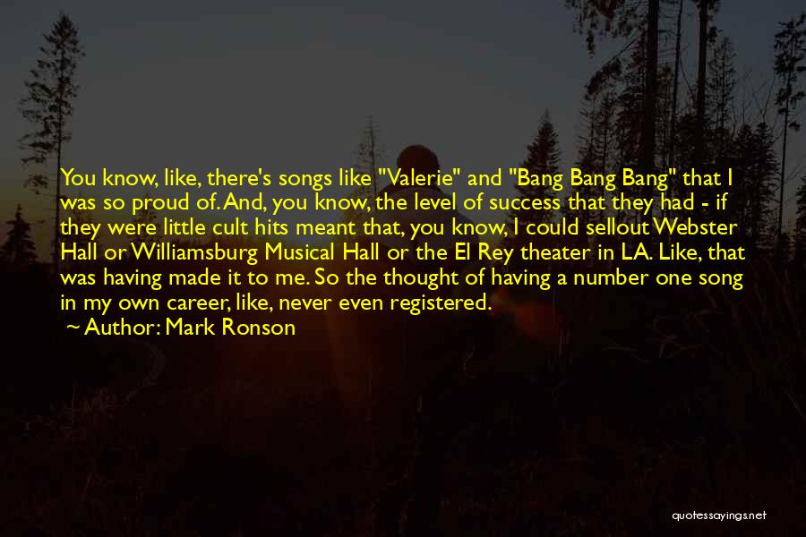 Mark Ronson Quotes: You Know, Like, There's Songs Like Valerie And Bang Bang Bang That I Was So Proud Of. And, You Know,