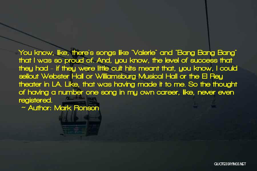 Mark Ronson Quotes: You Know, Like, There's Songs Like Valerie And Bang Bang Bang That I Was So Proud Of. And, You Know,