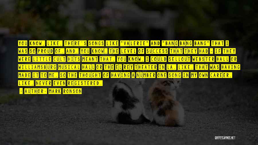 Mark Ronson Quotes: You Know, Like, There's Songs Like Valerie And Bang Bang Bang That I Was So Proud Of. And, You Know,