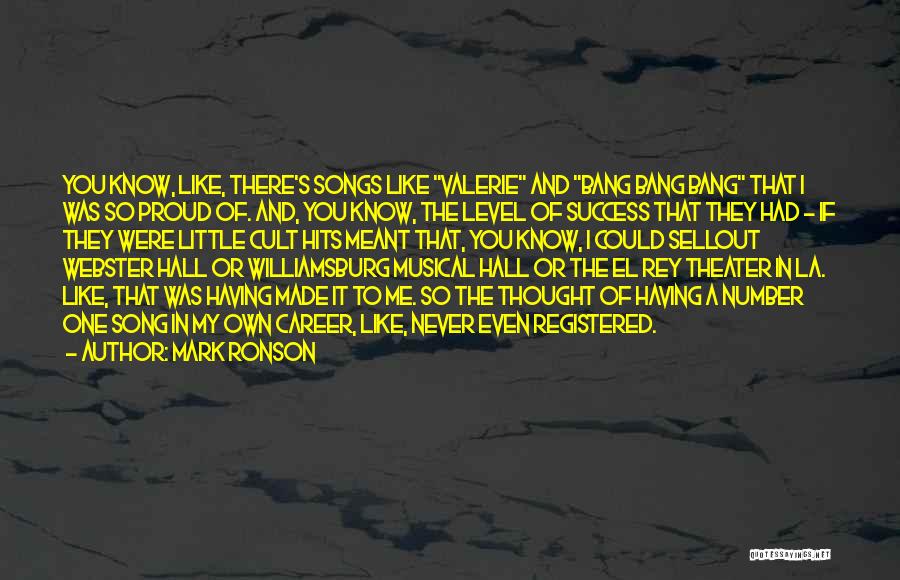 Mark Ronson Quotes: You Know, Like, There's Songs Like Valerie And Bang Bang Bang That I Was So Proud Of. And, You Know,