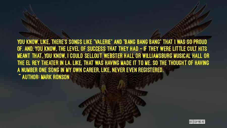 Mark Ronson Quotes: You Know, Like, There's Songs Like Valerie And Bang Bang Bang That I Was So Proud Of. And, You Know,