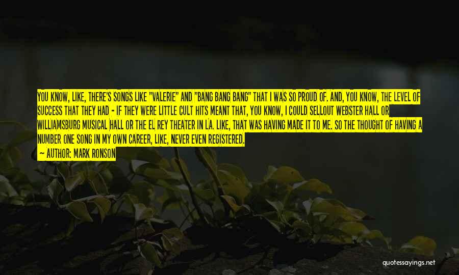 Mark Ronson Quotes: You Know, Like, There's Songs Like Valerie And Bang Bang Bang That I Was So Proud Of. And, You Know,