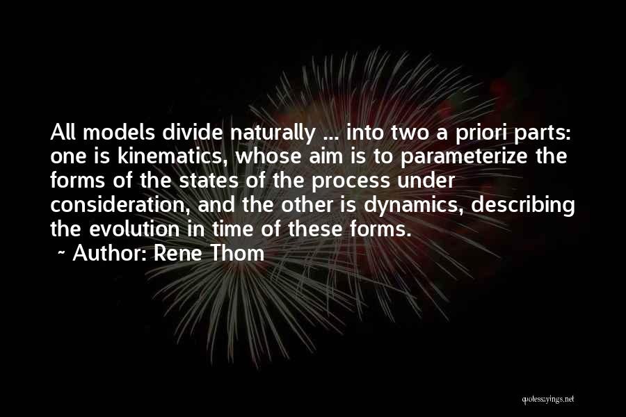 Rene Thom Quotes: All Models Divide Naturally ... Into Two A Priori Parts: One Is Kinematics, Whose Aim Is To Parameterize The Forms