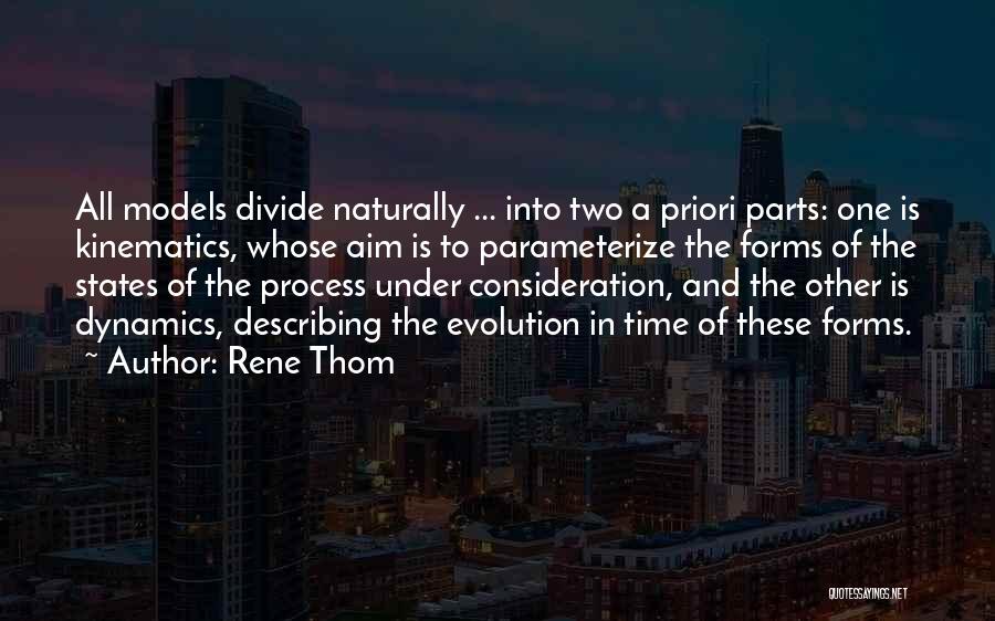 Rene Thom Quotes: All Models Divide Naturally ... Into Two A Priori Parts: One Is Kinematics, Whose Aim Is To Parameterize The Forms