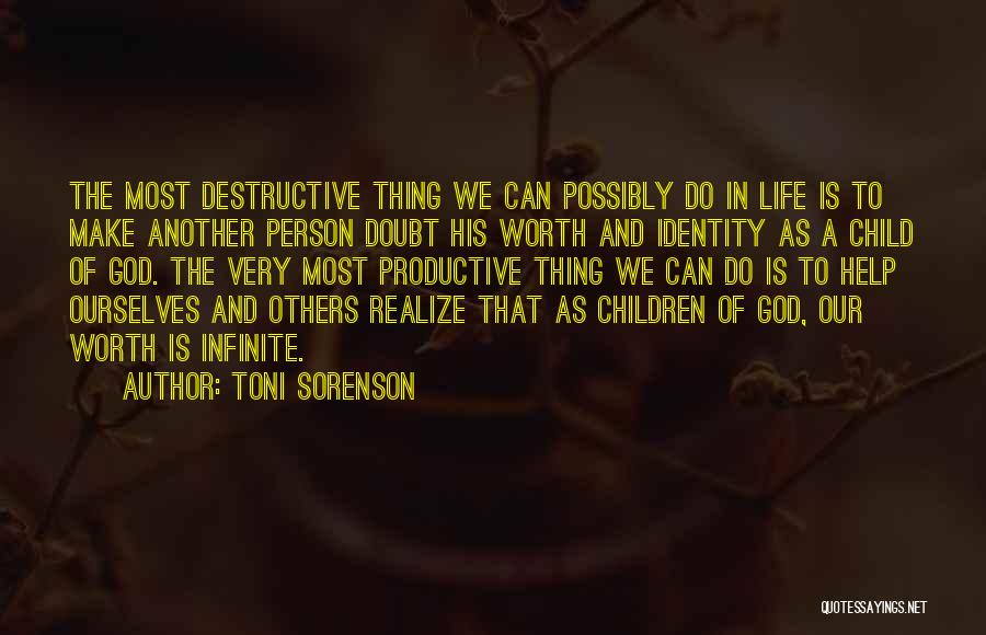 Toni Sorenson Quotes: The Most Destructive Thing We Can Possibly Do In Life Is To Make Another Person Doubt His Worth And Identity