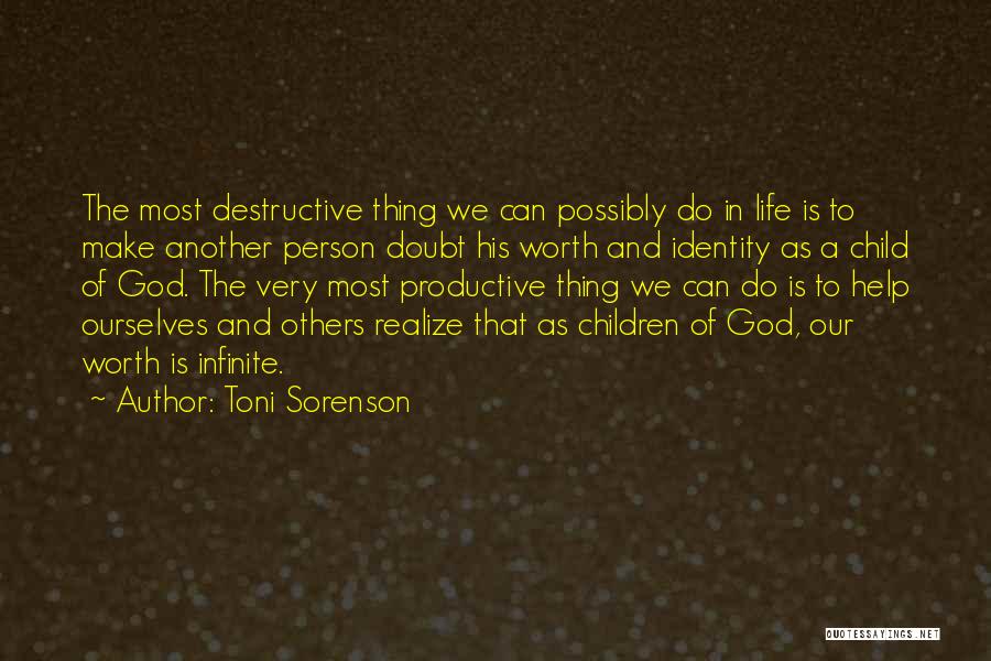 Toni Sorenson Quotes: The Most Destructive Thing We Can Possibly Do In Life Is To Make Another Person Doubt His Worth And Identity