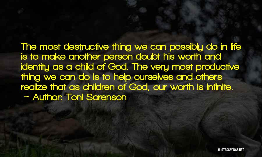 Toni Sorenson Quotes: The Most Destructive Thing We Can Possibly Do In Life Is To Make Another Person Doubt His Worth And Identity