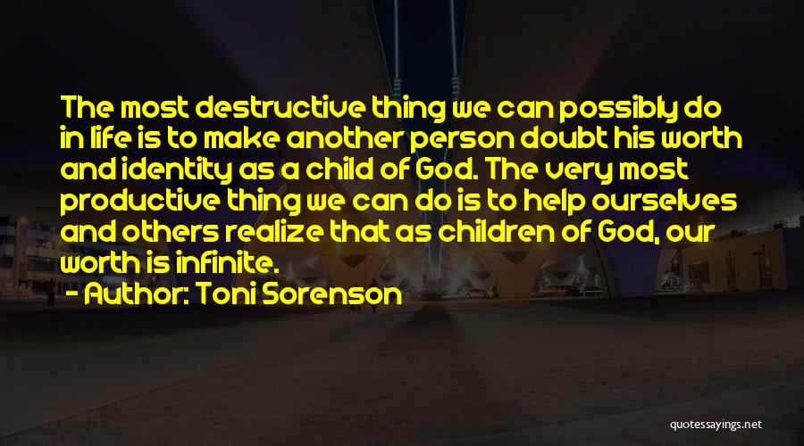 Toni Sorenson Quotes: The Most Destructive Thing We Can Possibly Do In Life Is To Make Another Person Doubt His Worth And Identity