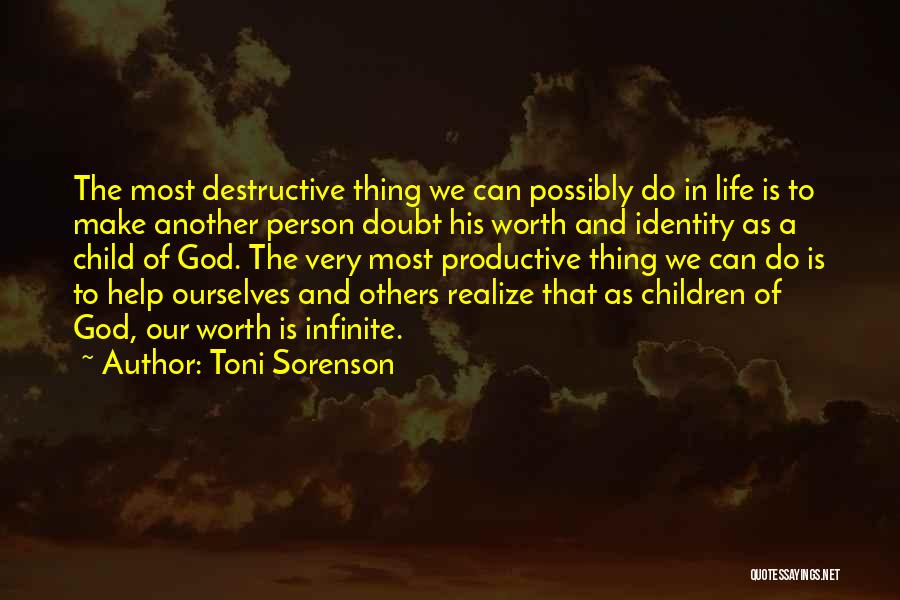 Toni Sorenson Quotes: The Most Destructive Thing We Can Possibly Do In Life Is To Make Another Person Doubt His Worth And Identity