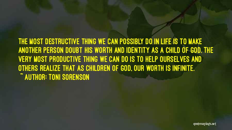 Toni Sorenson Quotes: The Most Destructive Thing We Can Possibly Do In Life Is To Make Another Person Doubt His Worth And Identity