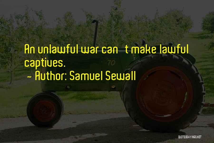 Samuel Sewall Quotes: An Unlawful War Can't Make Lawful Captives.