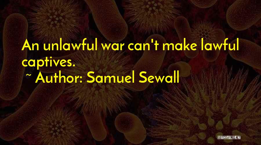 Samuel Sewall Quotes: An Unlawful War Can't Make Lawful Captives.