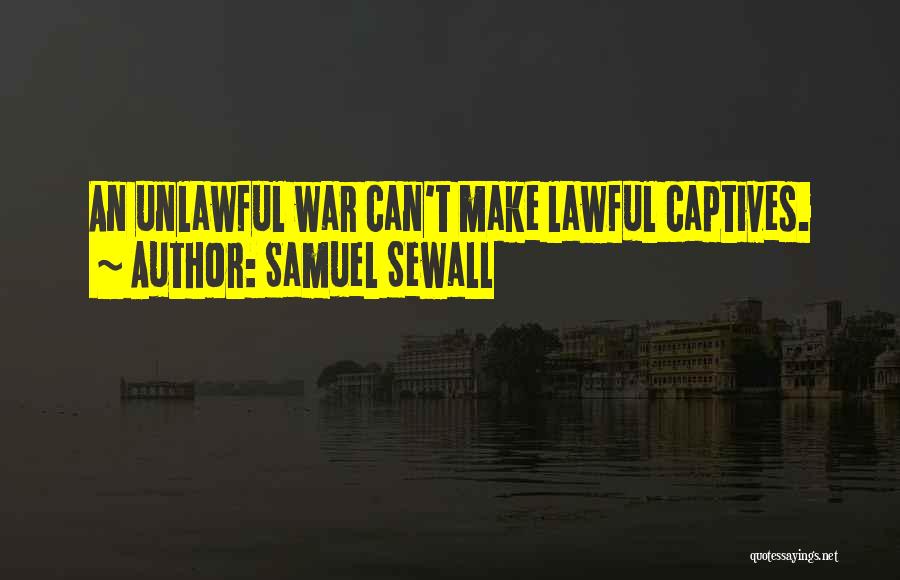 Samuel Sewall Quotes: An Unlawful War Can't Make Lawful Captives.