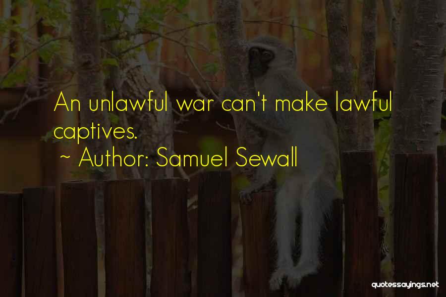 Samuel Sewall Quotes: An Unlawful War Can't Make Lawful Captives.