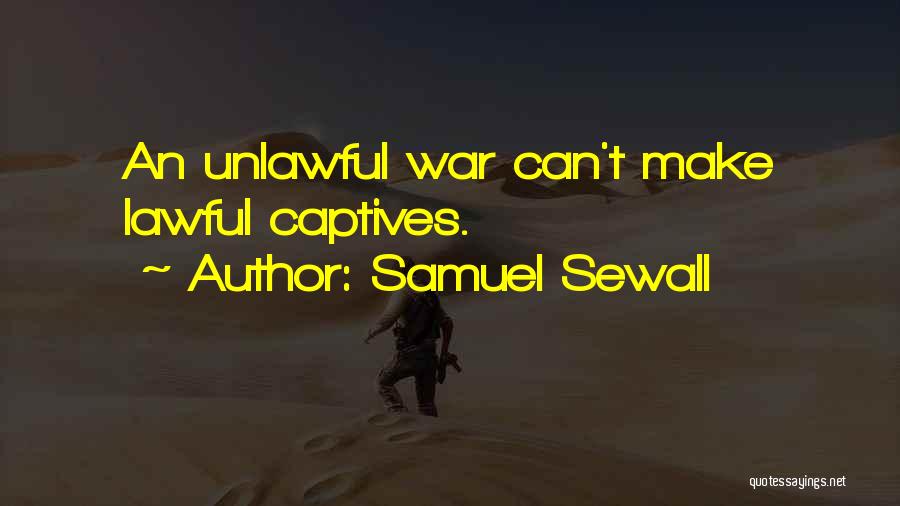 Samuel Sewall Quotes: An Unlawful War Can't Make Lawful Captives.