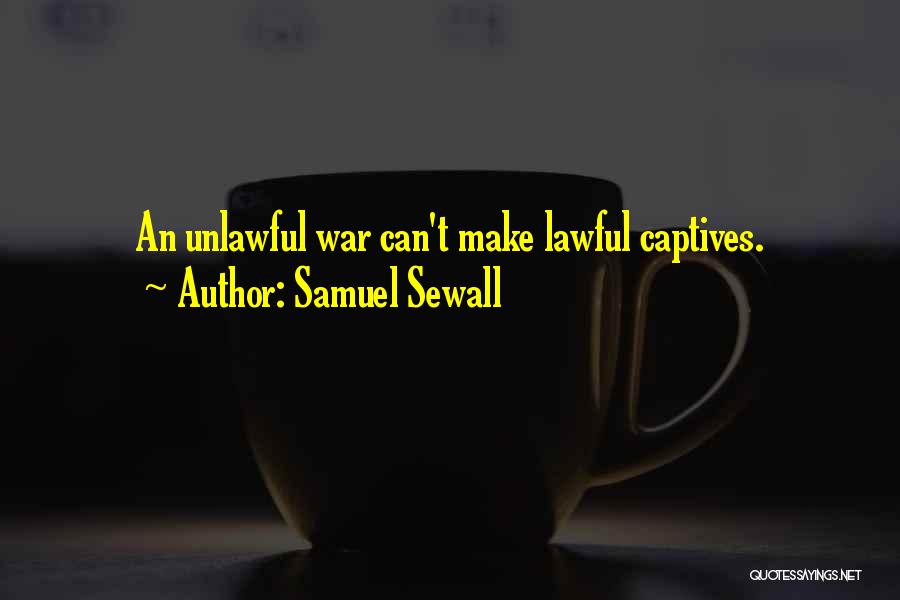 Samuel Sewall Quotes: An Unlawful War Can't Make Lawful Captives.