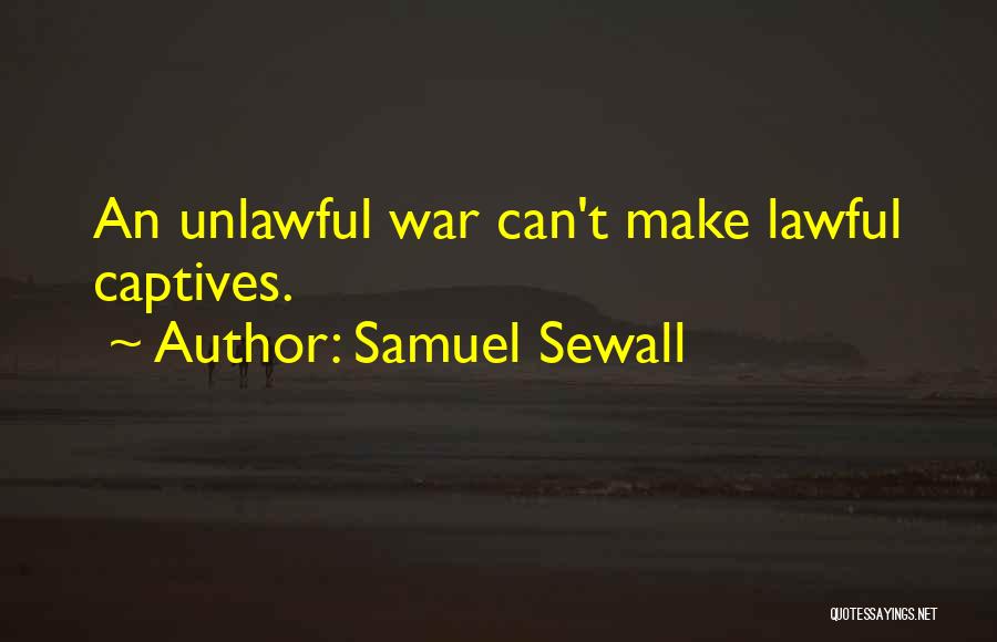 Samuel Sewall Quotes: An Unlawful War Can't Make Lawful Captives.