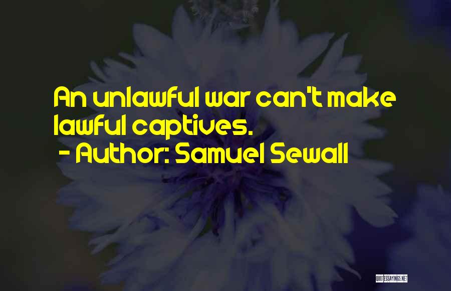 Samuel Sewall Quotes: An Unlawful War Can't Make Lawful Captives.