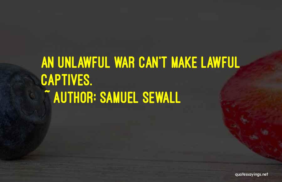 Samuel Sewall Quotes: An Unlawful War Can't Make Lawful Captives.