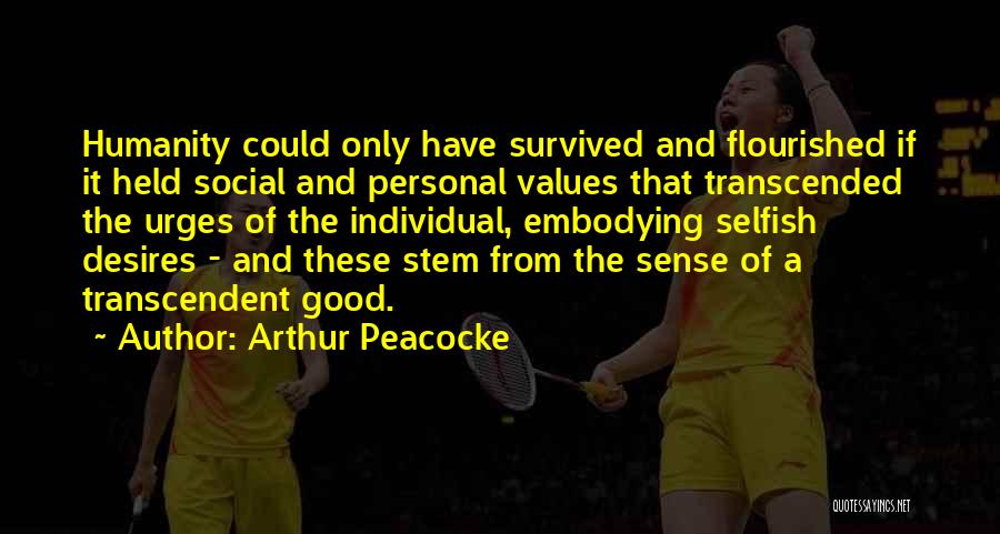 Arthur Peacocke Quotes: Humanity Could Only Have Survived And Flourished If It Held Social And Personal Values That Transcended The Urges Of The