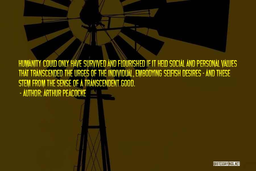 Arthur Peacocke Quotes: Humanity Could Only Have Survived And Flourished If It Held Social And Personal Values That Transcended The Urges Of The