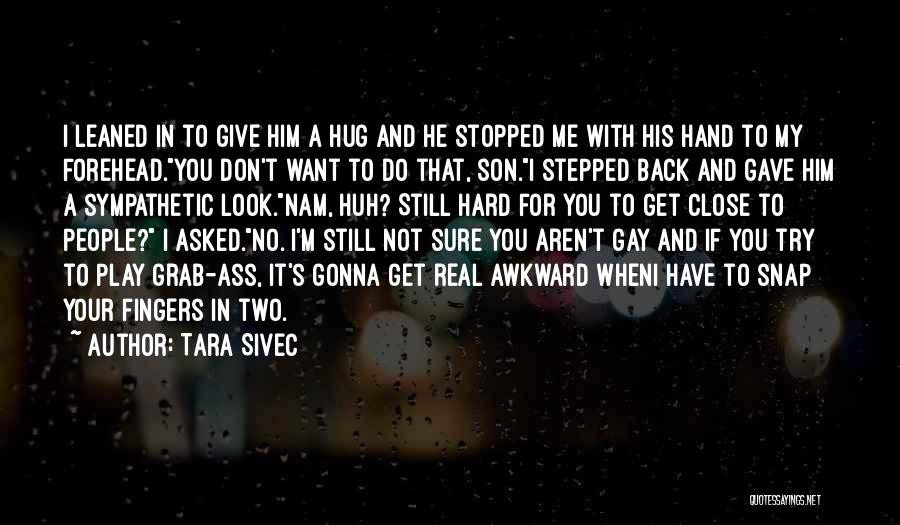 Tara Sivec Quotes: I Leaned In To Give Him A Hug And He Stopped Me With His Hand To My Forehead.you Don't Want