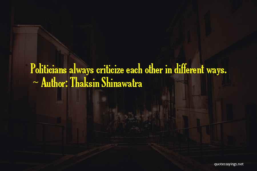 Thaksin Shinawatra Quotes: Politicians Always Criticize Each Other In Different Ways.