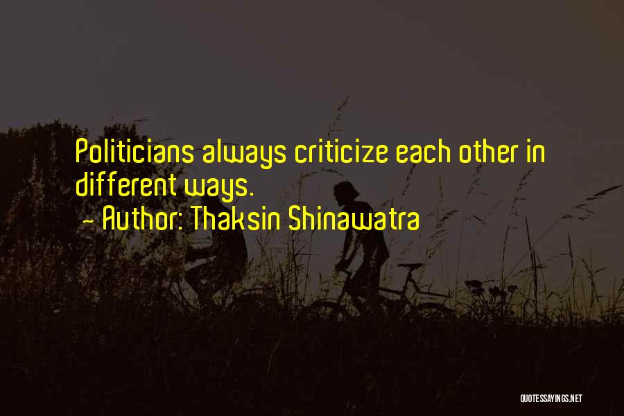 Thaksin Shinawatra Quotes: Politicians Always Criticize Each Other In Different Ways.