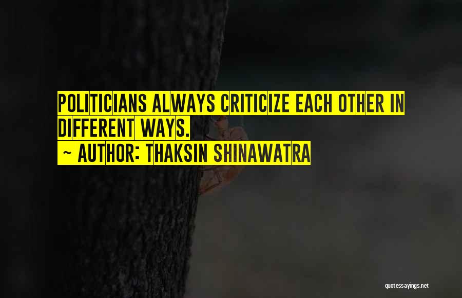 Thaksin Shinawatra Quotes: Politicians Always Criticize Each Other In Different Ways.