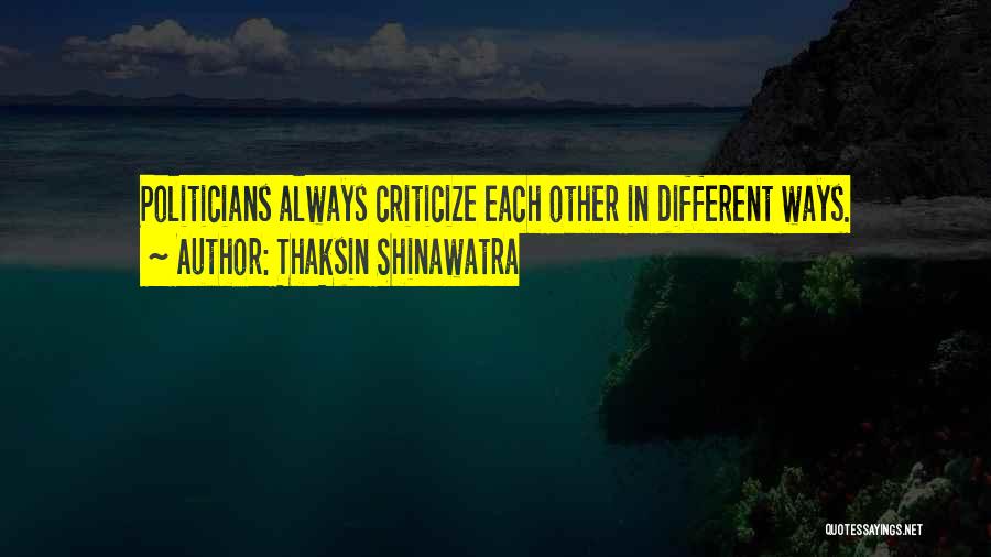 Thaksin Shinawatra Quotes: Politicians Always Criticize Each Other In Different Ways.
