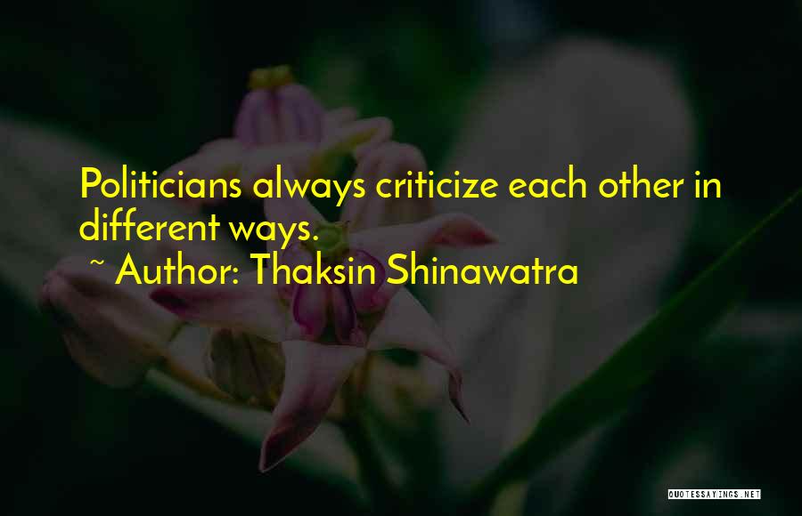Thaksin Shinawatra Quotes: Politicians Always Criticize Each Other In Different Ways.