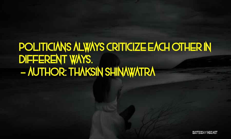 Thaksin Shinawatra Quotes: Politicians Always Criticize Each Other In Different Ways.