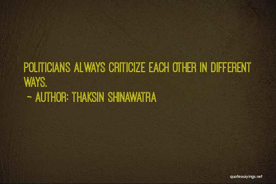 Thaksin Shinawatra Quotes: Politicians Always Criticize Each Other In Different Ways.